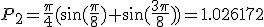 P_2=\frac{\pi}{4}(\sin(\frac{\pi}{8})+\sin(\frac{3\pi}{8}))=1.026172